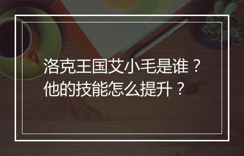 洛克王国艾小毛是谁？他的技能怎么提升？