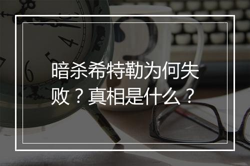 暗杀希特勒为何失败?真相是什么?