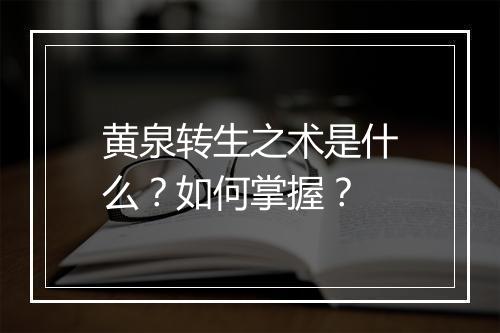 黄泉转生之术是什么？如何掌握？
