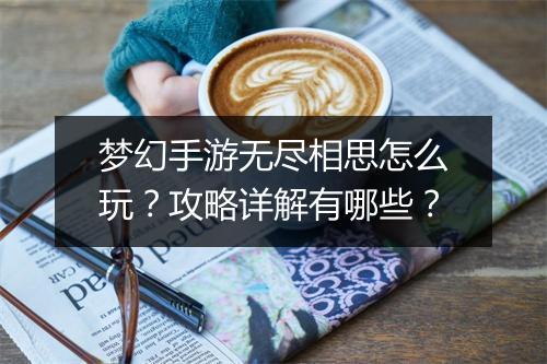 梦幻手游无尽相思怎么玩？攻略详解有哪些？