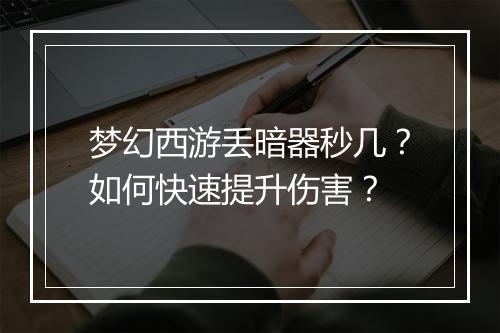 梦幻西游丢暗器秒几？如何快速提升伤害？