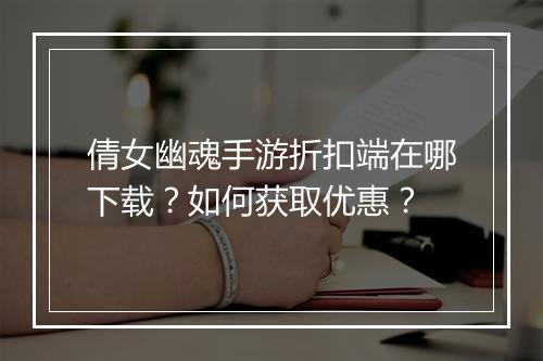 倩女幽魂手游折扣端在哪下载?如何获取优惠?