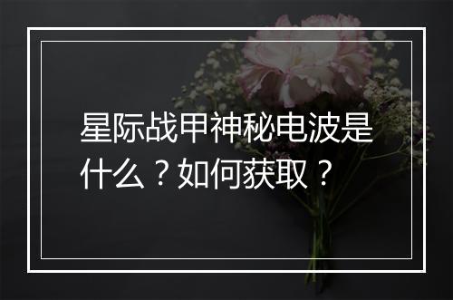 星际战甲神秘电波是什么?如何获取?