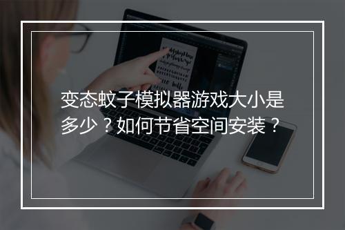 变态蚊子模拟器游戏大小是多少?如何节省空间安装?