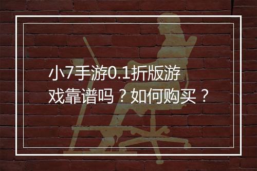 小7手游0.1折版游戏靠谱吗?如何购买?