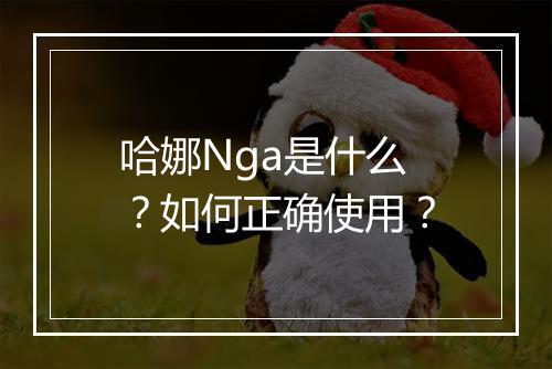 哈娜Nga是什么?如何正确使用?