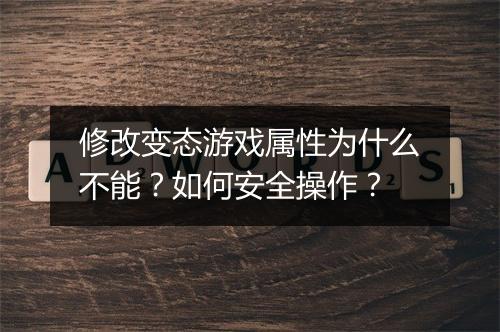修改变态游戏属性为什么不能?如何安全操作?