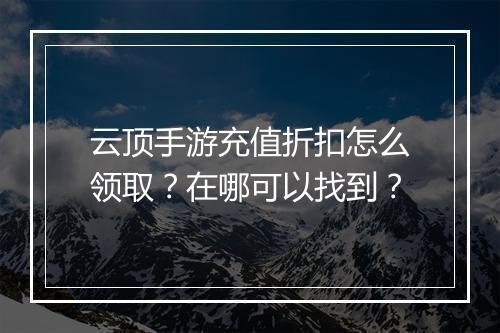 云顶手游充值折扣怎么领取?在哪可以找到?