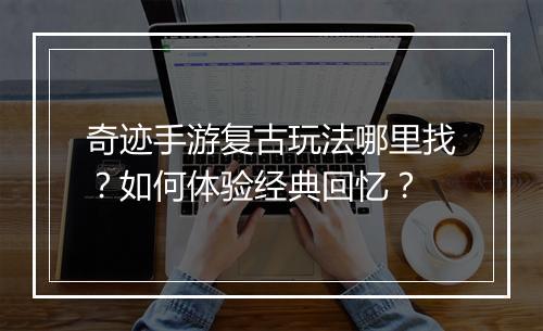 奇迹手游复古玩法哪里找?如何体验经典回忆?