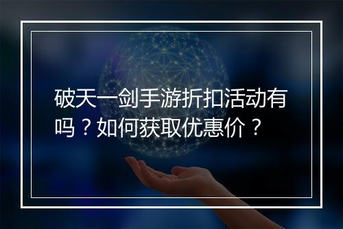 破天一剑手游折扣活动有吗?如何获取优惠价?