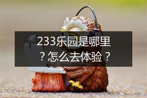 233乐园是哪里?怎么去体验?