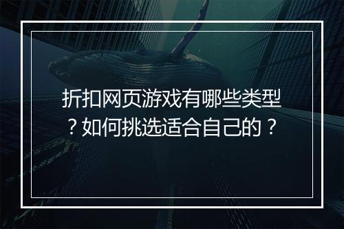 折扣网页游戏有哪些类型?如何挑选适合自己的?