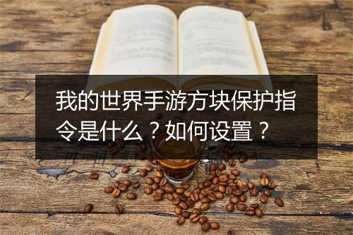 我的世界手游方块保护指令是什么？如何设置？