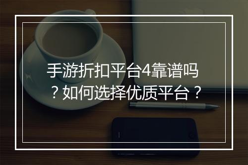 手游折扣平台4靠谱吗?如何选择优质平台?