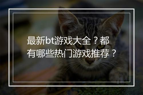 最新bt游戏大全?都有哪些热门游戏推荐?