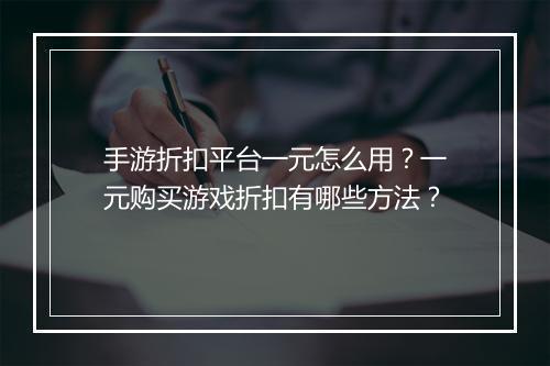 手游折扣平台一元怎么用?一元购买游戏折扣有哪些方法?