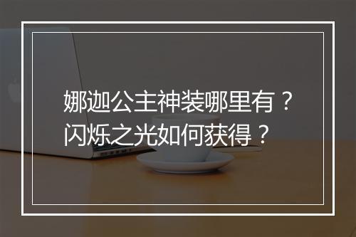 娜迦公主神装哪里有?闪烁之光如何获得?