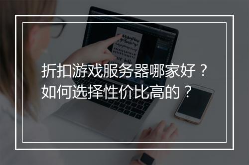折扣游戏服务器哪家好?如何选择性价比高的?