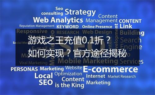 游戏之王充值0.1折?如何实现?官方途径揭秘