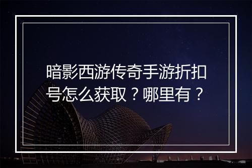 暗影西游传奇手游折扣号怎么获取?哪里有?