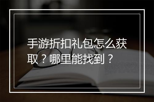 手游折扣礼包怎么获取?哪里能找到?