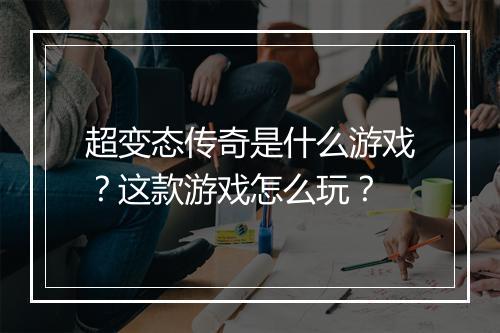 超变态传奇是什么游戏?这款游戏怎么玩?