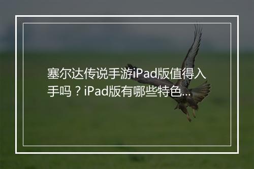 塞尔达传说手游iPad版值得入手吗？iPad版有哪些特色？