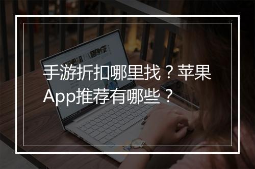 手游折扣哪里找?苹果App推荐有哪些?