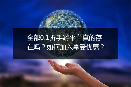 全部0.1折手游平台真的存在吗？如何加入享受优惠？