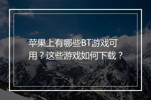 苹果上有哪些BT游戏可用?这些游戏如何下载?