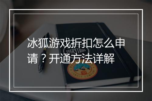 冰狐游戏折扣怎么申请？开通方法详解