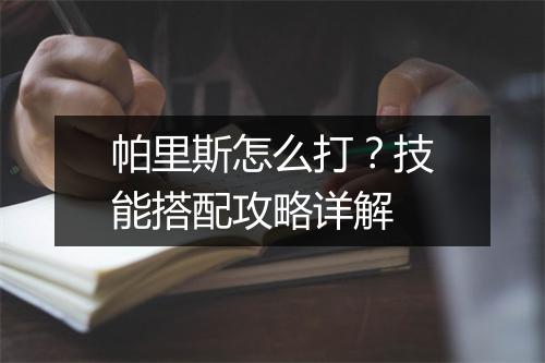 帕里斯怎么打?技能搭配攻略详解