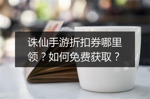 诛仙手游折扣券哪里领?如何免费获取?