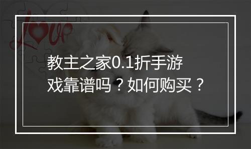 教主之家0.1折手游戏靠谱吗?如何购买?