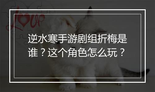 逆水寒手游剧组折梅是谁?这个角色怎么玩?