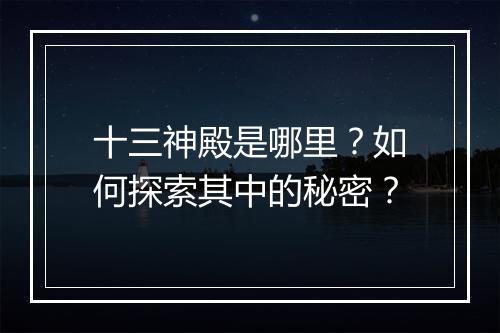 十三神殿是哪里?如何探索其中的秘密?