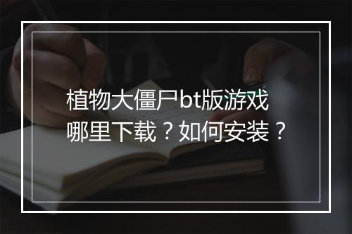 植物大僵尸bt版游戏哪里下载?如何安装?