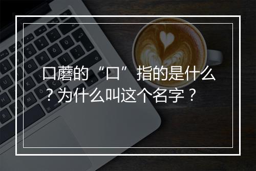 口蘑的“口”指的是什么?为什么叫这个名字?