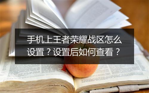 手机上王者荣耀战区怎么设置？设置后如何查看？