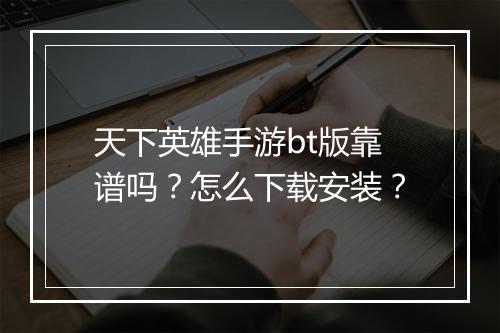 天下英雄手游bt版靠谱吗?怎么下载安装?