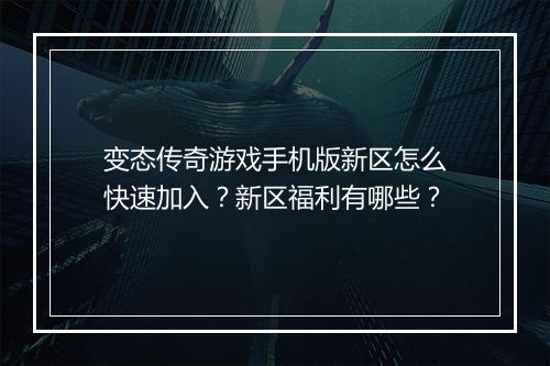 变态传奇游戏手机版新区怎么快速加入?新区福利有哪些?