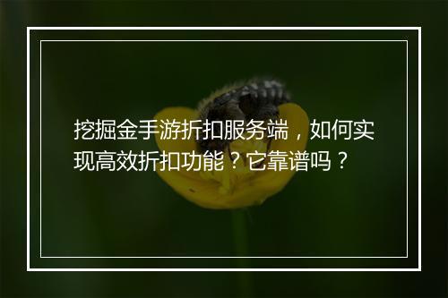 挖掘金手游折扣服务端,如何实现高效折扣功能?它靠谱吗?