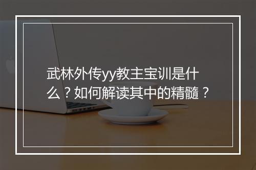 武林外传yy教主宝训是什么?如何解读其中的精髓?