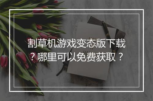 割草机游戏变态版下载?哪里可以免费获取?