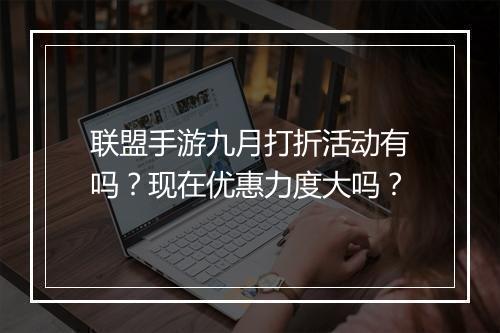联盟手游九月打折活动有吗?现在优惠力度大吗?