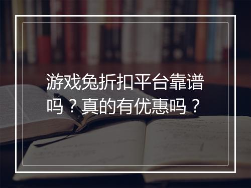 游戏兔折扣平台靠谱吗?真的有优惠吗?