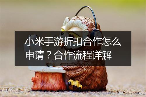 小米手游折扣合作怎么申请?合作流程详解