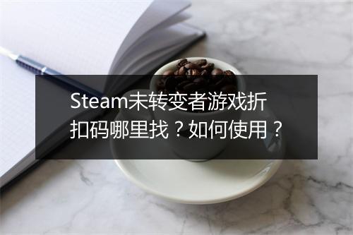 Steam未转变者游戏折扣码哪里找?如何使用?