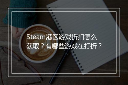 Steam港区游戏折扣怎么获取?有哪些游戏在打折?