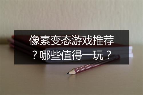 像素变态游戏推荐?哪些值得一玩?